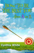 How to Be the Best You - From A to Z - White, Cynthia