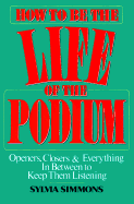 How to Be the Life of the Podium: Openers, Closers & Everything in Between to Keep Them Listening