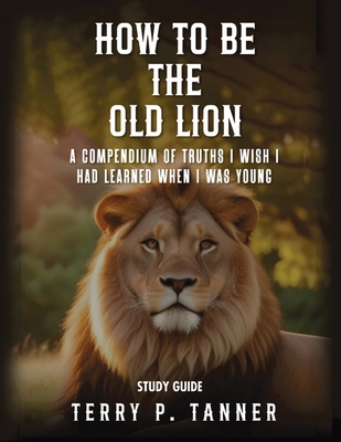 How to Be the Old Lion: Study Guide - Tanner, Terry P