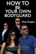 How to Be Your Own Bodyguard: Self Defense for Men & Women from a Lifetime of Protecting Clients in Hostile Environments.