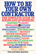 How to Be Your Own Contractor: The Complete Guide to Hiring and Overseeing - Hamilton, Gene, and Hamilton, Katie