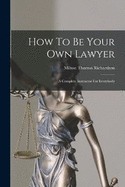 How To Be Your Own Lawyer: A Complete Instructor For Everybody