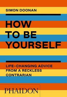 How to Be Yourself: Life-Changing Advice from a Reckless Contrarian - Doonan, Simon
