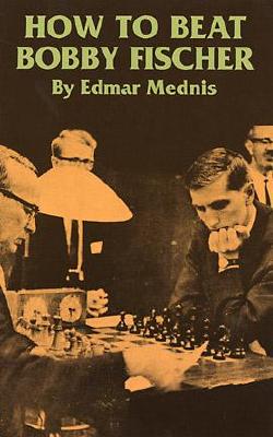 How to Beat Bobby Fischer - Mednis, Edmar