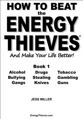 How to Beat the Energy Thieves and Make Your Life Better: How to Take Your Energy Back from Alcohol, Drugs, Tobacco, Bullying, Stealing, Gambling, Gangs, Knives and Guns - Miller, Jess