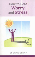 How to Beat Worry and Stress - Delvin, David, Dr.