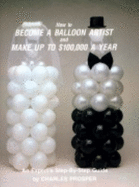 How to Become a Balloon Artist and Make Up to $100,000 a Year: An Expert's Step-By-Step Guide