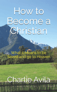 How to Become a Christian: What it Means to be Saved and go to Heaven