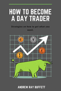 How To Become a Day Trader: Strategies on how to get what you want. A day trade start guide for a successful day trader Learn how day trade for a living is possible and made it easy.