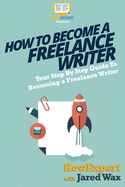 How to Become a Freelance Writer: Your Step-By-Step Guide to Becoming a Freelance Writer