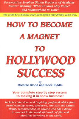 How to Become a Magnet to Hollywood Success - Blood, Michele, and Riddle, Rock