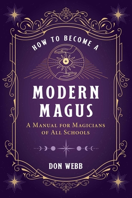 How to Become a Modern Magus: A Manual for Magicians of All Schools - Webb, Don