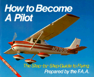 How to Become a Pilot: The Step-By-Step Guide to Flying - FAA (Prepared for publication by)