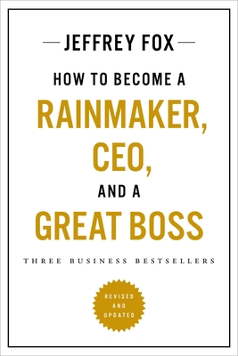 How to Become a Rainmaker, Ceo, and a Great Boss: Three Business Bestsellers - Fox, Jeffrey J