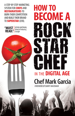 How to Become a Rock Star Chef in the Digital Age: A Step-By-Step Marketing System for Chefs and Restaurateurs to Burn Their Competition and Build Their Brand to Superstar Level - Garcia, Mark, Chef