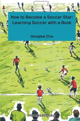 How to Become a Soccer Star: Learning Soccer with a Book - Cha, Honglee