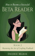 How to Become a Successful Beta Reader Book 2: Mastering the Art of Crafting Feedback