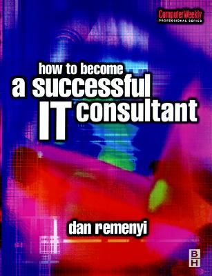 How to Become a Successful It Consultant - Remenyi, Dan, Professor