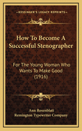 How to Become a Successful Stenographer: For the Young Woman Who Wants to Make Good (1916)