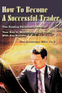 How to Become a Successful Trader: The Trading Personality Profile: Your Key to Maximizing Your Profit with Any System