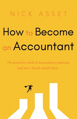 How to Become an Accountant: The eccentric world of accountancy practices and how I found myself there - Asset, Nick