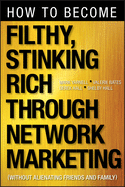 How to Become Filthy, Stinking Rich Through Network Marketing: Without Alienating Friends and Family