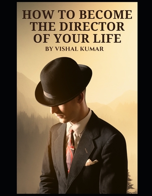 How to become the director of your life - Kumar, Vishal