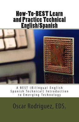 How-To-BEST Learn and Practice Technical English/Spanish: A BEST (Bilingual English Spanish Technical) Introduction to Emerging Technology - Rodriguez, Margie E, and Rodriguez, Oscar A