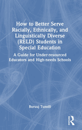 How to Better Serve Racially, Ethnically, and Linguistically Diverse (Reld) Students in Special Education: A Guide for Under-Resourced Educators and High-Needs Schools