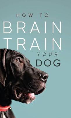 How to Brain Train Your Dog - Geoghegan, Susanna (Editor)