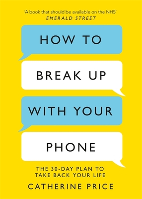 How to Break Up With Your Phone: 'If you are a human being and you own a smartphone, you need this book.' Jonathan Haidt - Price, Catherine