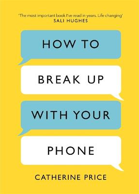 How to Break Up With Your Phone: The 30-Day Plan to Take Back Your Life - Price, Catherine