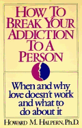 How to Break Your Addiction to a Person - Halpern, Howard M