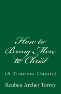 How to Bring Men to Christ: (A Timeless Classic)
