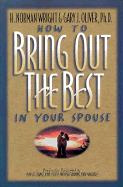 How to Bring Out the Best in Your Spouse - Wright, H Norman, Dr., and Oliver, Gary J, Ph.D.