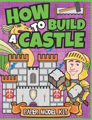 How To Build A Castle: Paper Model Kit For Kids Learn How A Medieval Castle Was Built! - Squid, Albert B, and Publishing, Square Root of Squid