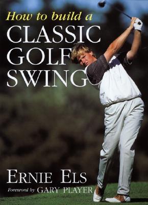 How to Build a Classic Golf Swing - Els, Ernie