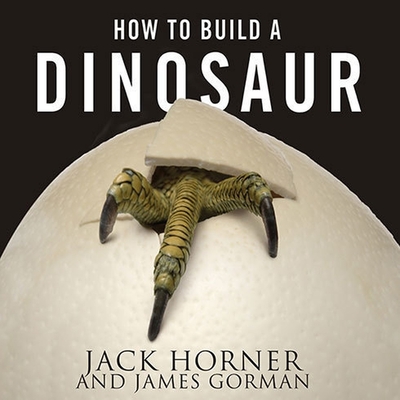 How to Build a Dinosaur: Extinction Doesn't Have to Be Forever - Gorman, James, and Horner, Jack, and Lawlor, Patrick Girard (Read by)