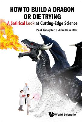 How To Build A Dragon Or Die Trying: A Satirical Look At Cutting-edge Science - Knoepfler, Paul, and Knoepfler, Julie