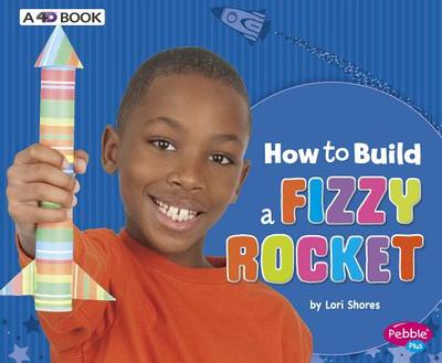 How to Build a Fizzy Rocket: A 4D Book - Shores, Lori