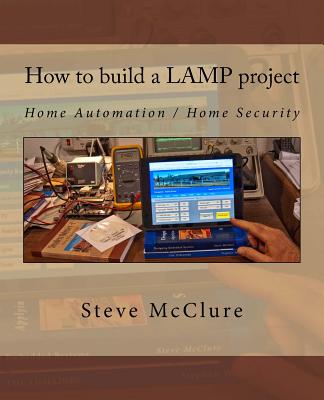 How to build a LAMP project: Home Automation / Home Security - McClure, Steve