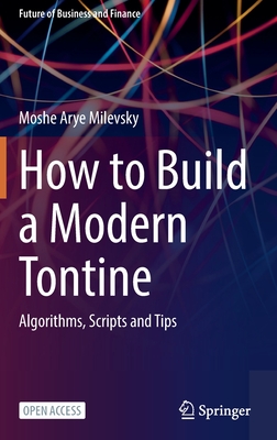 How to Build a Modern Tontine: Algorithms, Scripts and Tips - Milevsky, Moshe Arye