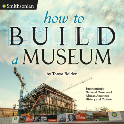 How to Build a Museum: Smithsonian's National Museum of African American History and Culture - Bolden, Tonya