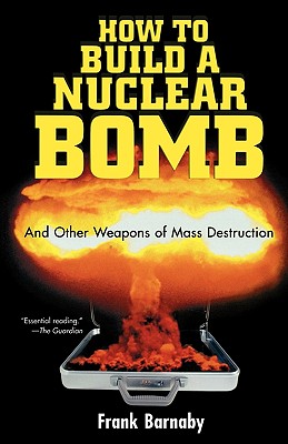 How to Build a Nuclear Bomb: And Other Weapons of Mass Destruction - Barnaby, Frank, Dr.