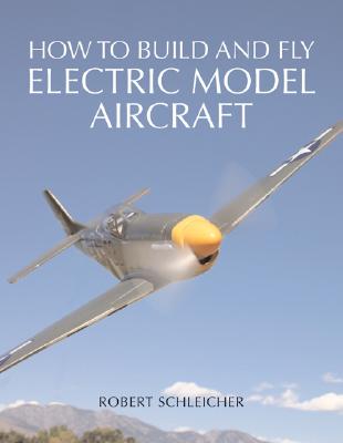 How to Build and Fly Electric Model Aircraft - Schleicher, Robert