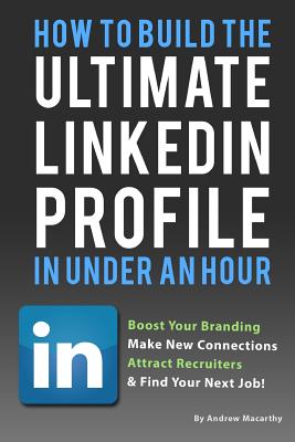 How To Build the ULTIMATE LinkedIn Profile In Under An Hour: Boost Your Branding - Macarthy, Andrew