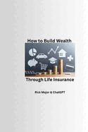 How to Build Wealth Through Life Insurance