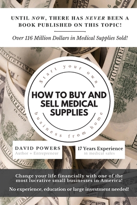 How To Buy and Sell Medical Supplies: Start Your Own Business From Home - Powers, David