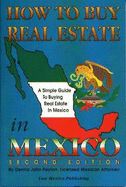 How to Buy Real Estate in Mexico: A Simple Guide to Buying Property in Mexico - Peyton, Dennis J