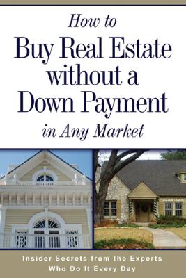 How to Buy Real Estate Without a Down Payment in Any Market: Insider Secrets from the Experts Who Do It Every Day - Alvis, Susan Smith